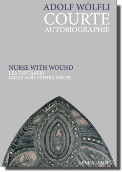 Adolf W�lfli : Courte autobiographie / Nurse With Wound : Lea Tantaaria, Great-God-Father-Nieces