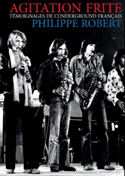 Philippe Robert : Agitation Frite. T�moignages de l'underground fran�ais (Lenka Lente, 2017)