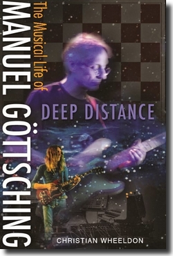 Christian Wheeldon : DEEP DISTANCE: The Musical Life Of MANUEL G�TTSCHING (Waveform Publishing, 2015)