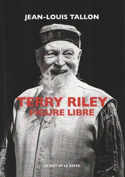 Jean-Louis Tallon, Terry Riley. Figure libre (�ditions Le mot et le reste, 2025).