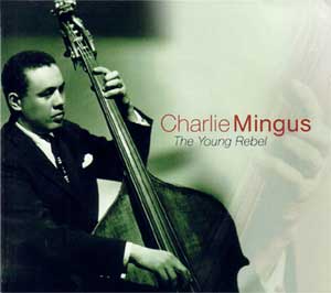 Mingus &agrave; la fin des ann&eacute;es 40 (coffret 4 cd The Young Rebel (Proper Records, 2004)